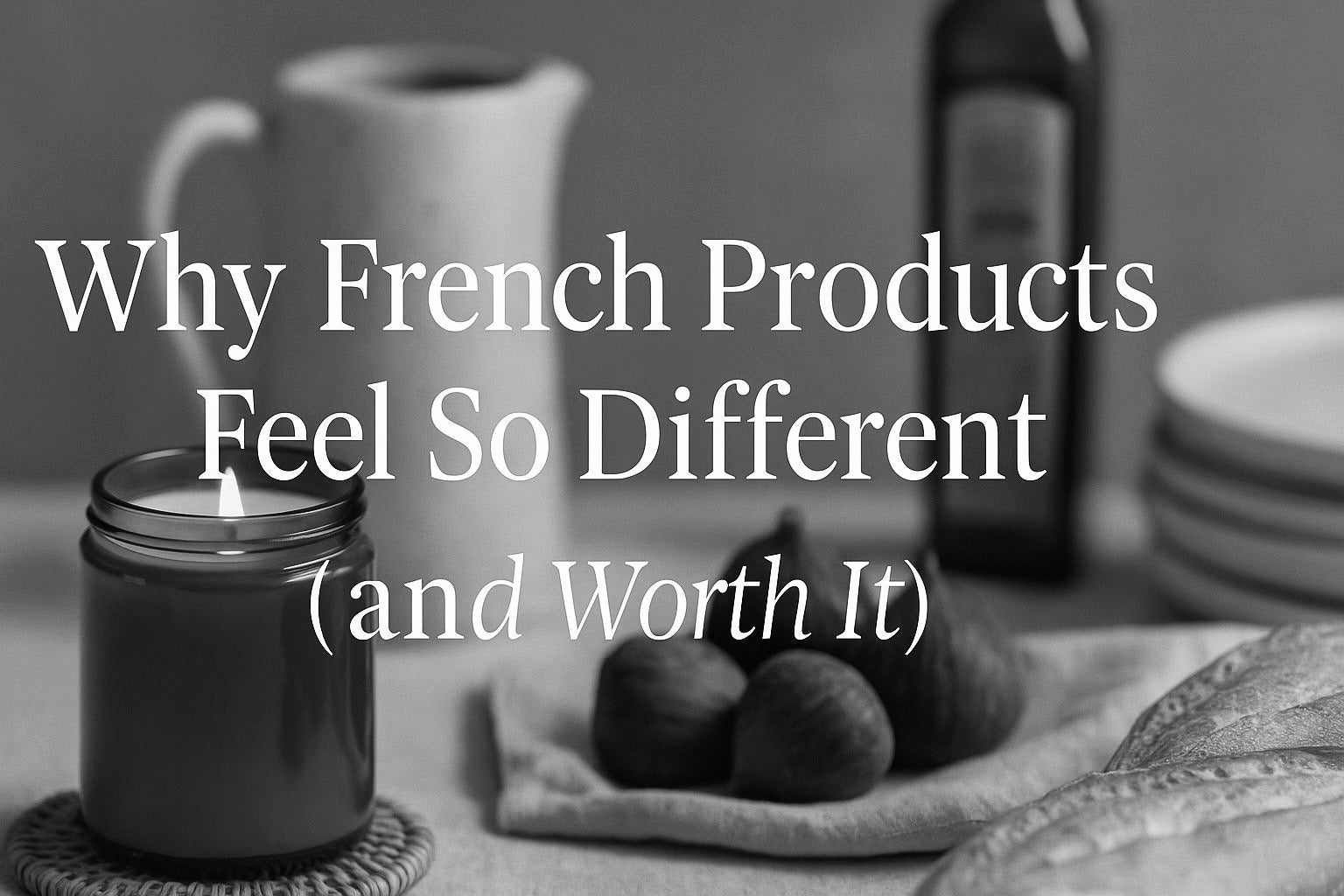 Why French Products Feel So Different (and Worth It)