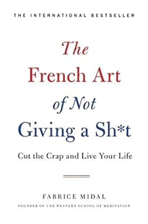 French Art of Not Giving a Sh*t: Cut the Crap and Live Your Life