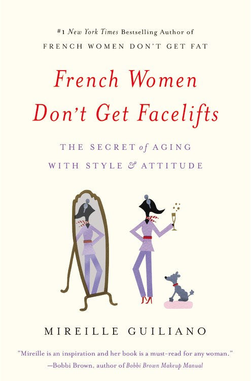French Women Don’t Get Facelifts : The Secret of Aging with Style & Attitude