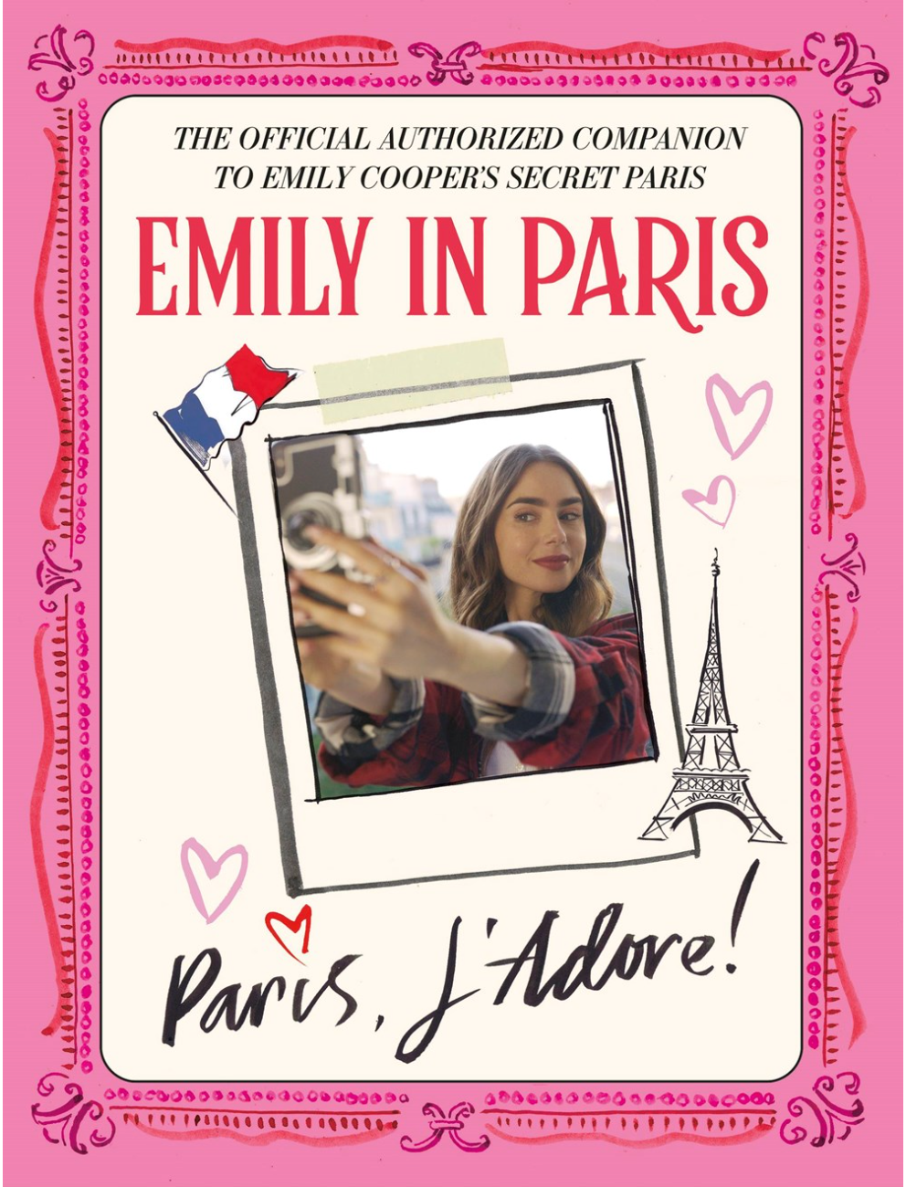 Emily in Paris: Paris, J'Adore! : The Official Authorized Companion to Emily's Secret Paris