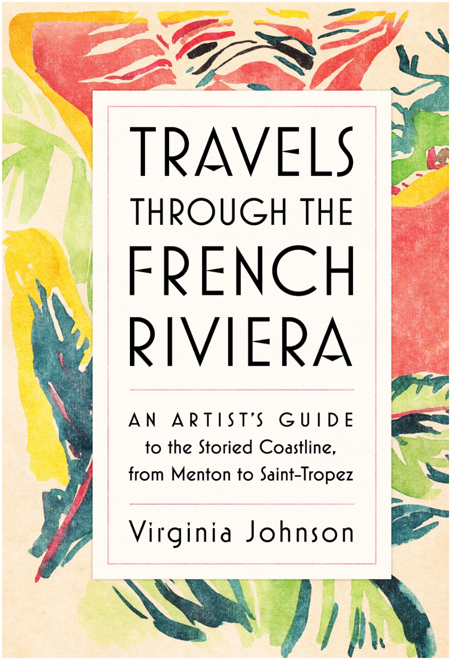 Travels Through the French Riviera : An Artist’s Guide to the Storied Coastline, from Menton to Saint-Tropez