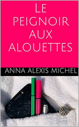 LE PEIGNOIR AUX ALOUETTES - Anna Alexis Michel