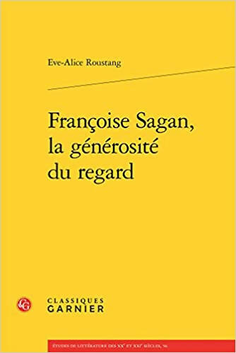 FRANÇOISE SAGAN, LA GÉNÉROSITÉ DU REGARD - Eve-Alice Roustang